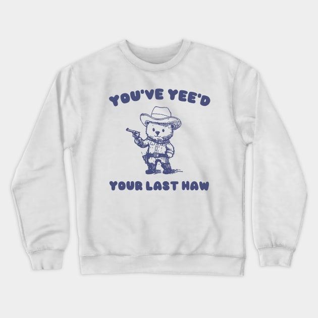 You Have Yeed Your Last Haw Shirt, Funny Cowboy Bear Meme Crewneck Sweatshirt by CamavIngora